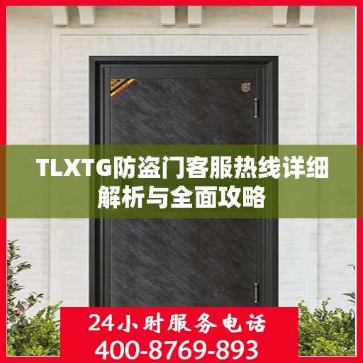 TLXTG防盗门客服热线详细解析与全面攻略