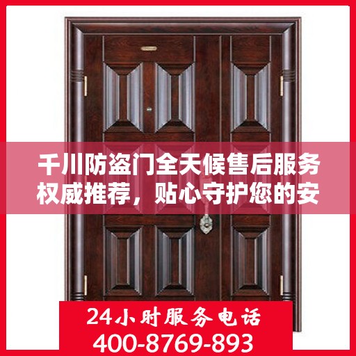 千川防盗门全天候售后服务权威推荐，贴心守护您的安全门户