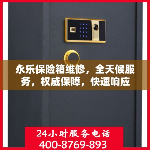 永乐保险箱维修，全天候服务，权威保障，快速响应