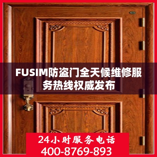 FUSIM防盗门全天候维修服务热线权威发布