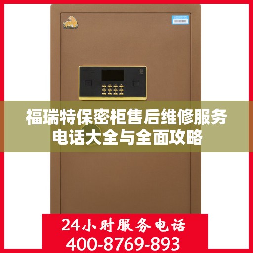 福瑞特保密柜售后维修服务电话大全与全面攻略