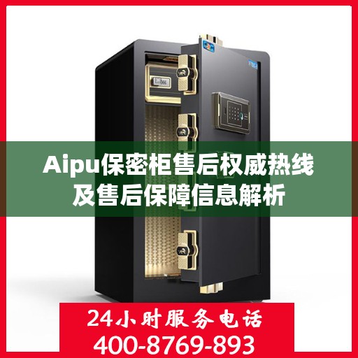 Aipu保密柜售后权威热线及售后保障信息解析