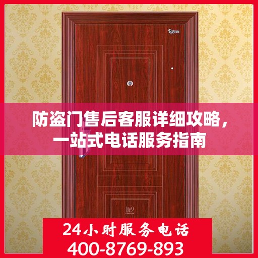 防盗门售后客服详细攻略，一站式电话服务指南