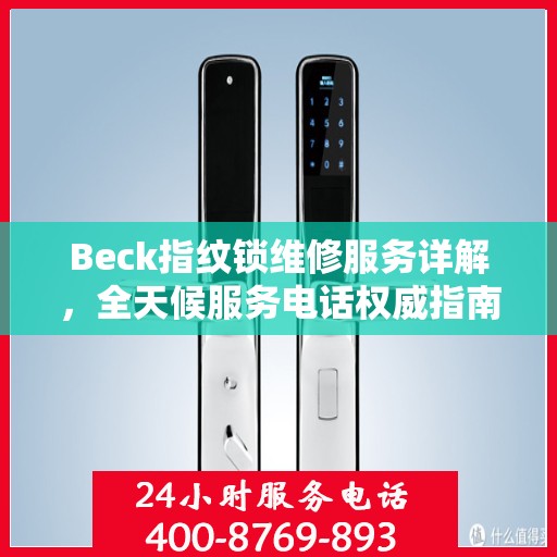 Beck指纹锁维修服务详解，全天候服务电话权威指南