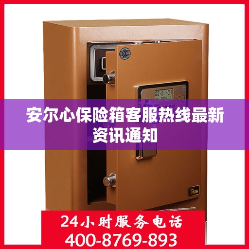 安尔心保险箱客服热线最新资讯通知