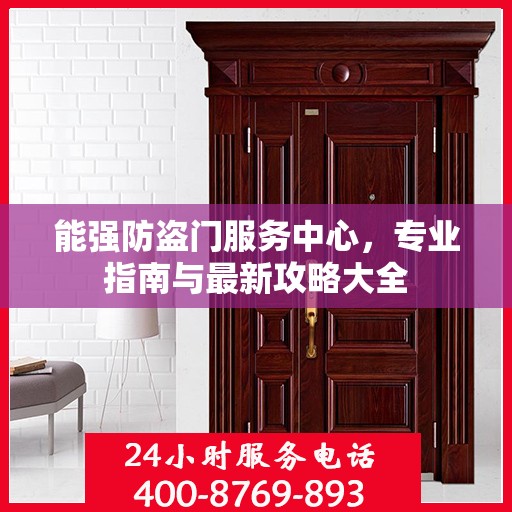 能强防盗门服务中心，专业指南与最新攻略大全