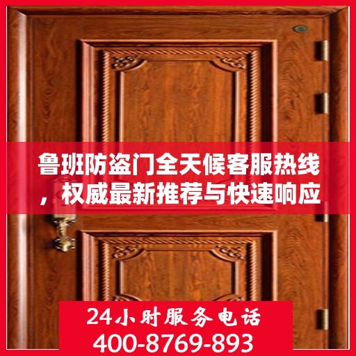 鲁班防盗门全天候客服热线，权威最新推荐与快速响应