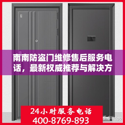 南南防盗门维修售后服务电话，最新权威推荐与解决方案