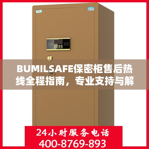 BUMILSAFE保密柜售后热线全程指南，专业支持与解决方案最新攻略