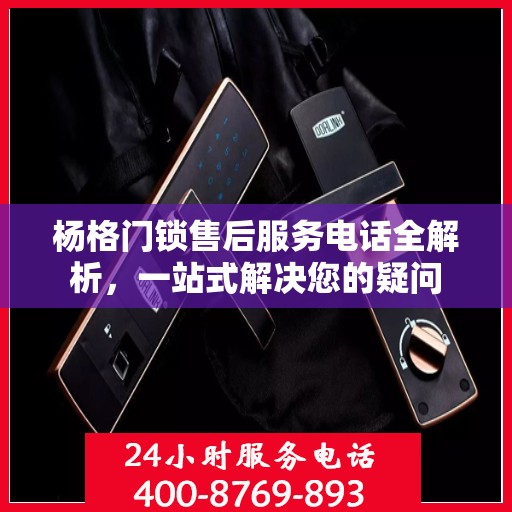 杨格门锁售后服务电话全解析，一站式解决您的疑问