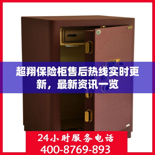 超翔保险柜售后热线实时更新，最新资讯一览