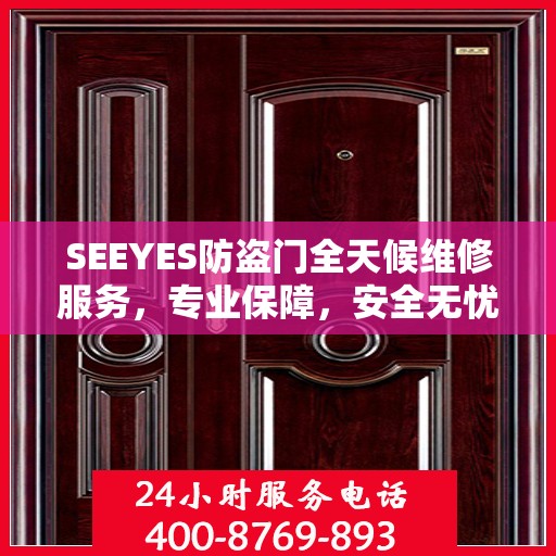 SEEYES防盗门全天候维修服务，专业保障，安全无忧