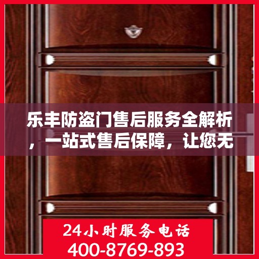 乐丰防盗门售后服务全解析，一站式售后保障，让您无忧使用！