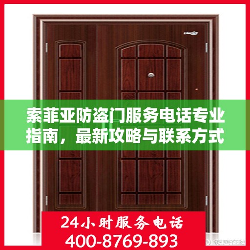 索菲亚防盗门服务电话专业指南，最新攻略与联系方式