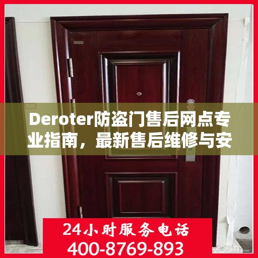 Deroter防盗门售后网点专业指南，最新售后维修与安装服务攻略