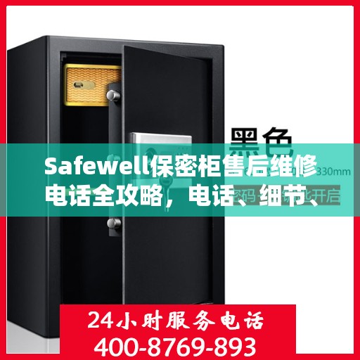 Safewell保密柜售后维修电话全攻略，电话、细节、一站式解决