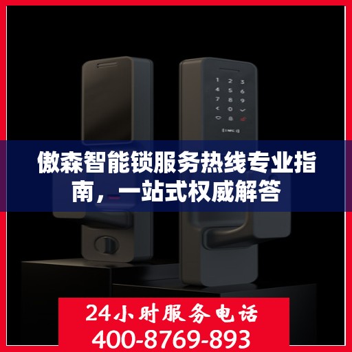 傲森智能锁服务热线专业指南，一站式权威解答