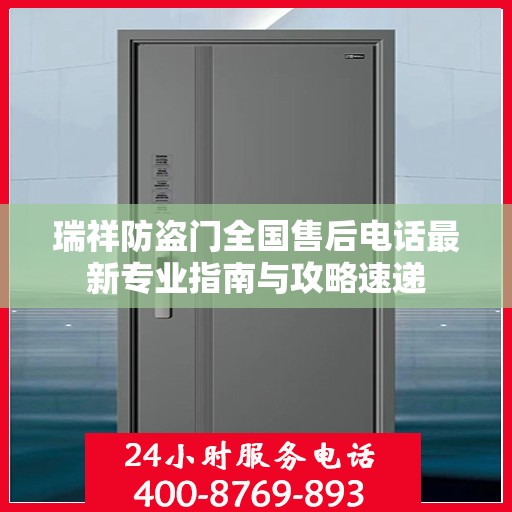 瑞祥防盗门全国售后电话最新专业指南与攻略速递