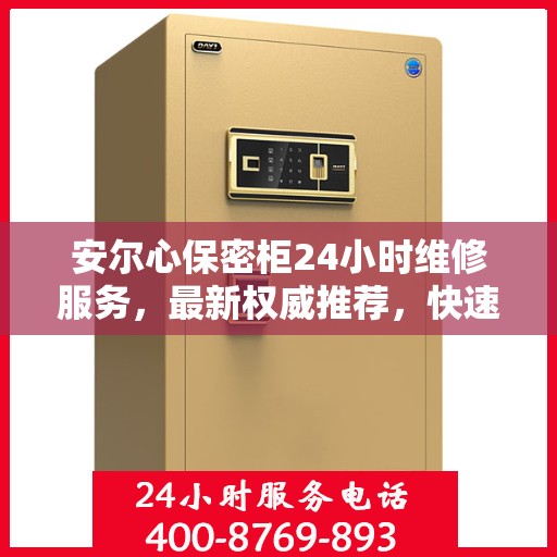 安尔心保密柜24小时维修服务，最新权威推荐，快速响应保障安全