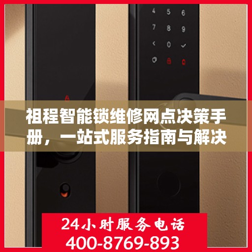祖程智能锁维修网点决策手册，一站式服务指南与解决方案