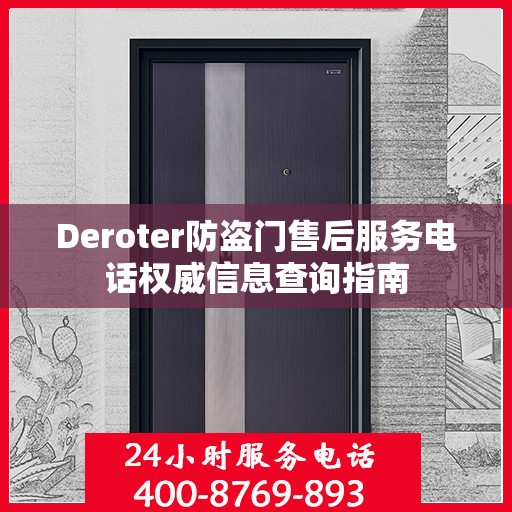 Deroter防盗门售后服务电话权威信息查询指南