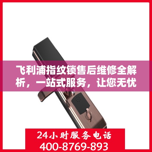 飞利浦指纹锁售后维修全解析，一站式服务，让您无忧使用