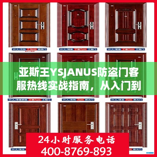 亚斯王YSJANUS防盗门客服热线实战指南，从入门到精通的全方位攻略