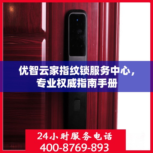 优智云家指纹锁服务中心，专业权威指南手册