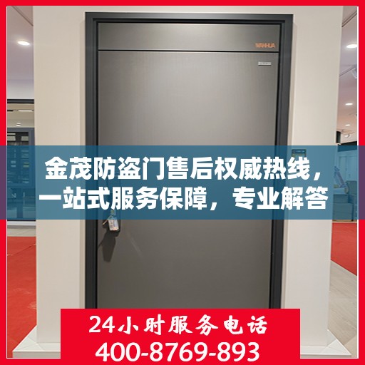 金茂防盗门售后权威热线，一站式服务保障，专业解答您的疑虑与需求