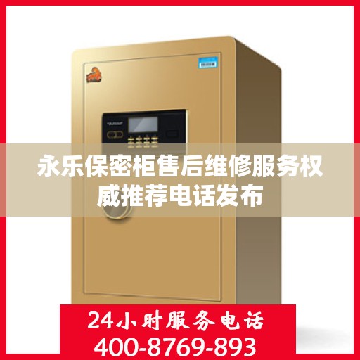 永乐保密柜售后维修服务权威推荐电话发布