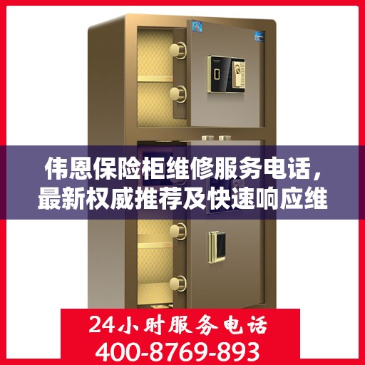 伟恩保险柜维修服务电话，最新权威推荐及快速响应维修指南