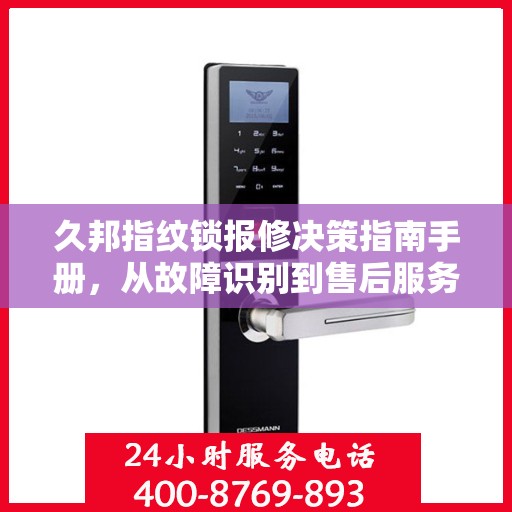 久邦指纹锁报修决策指南手册，从故障识别到售后服务的全面指南