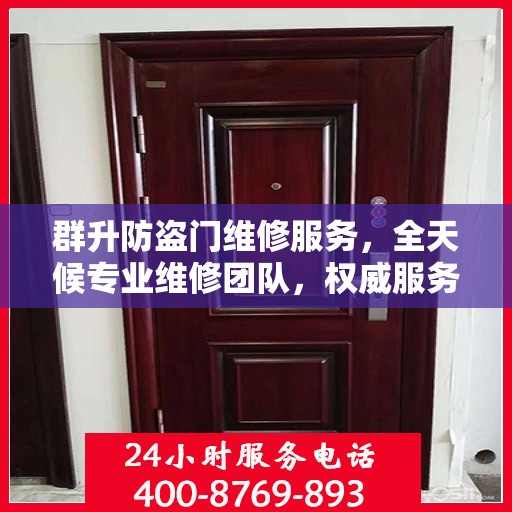 群升防盗门维修服务，全天候专业维修团队，权威服务电话即刻解答！