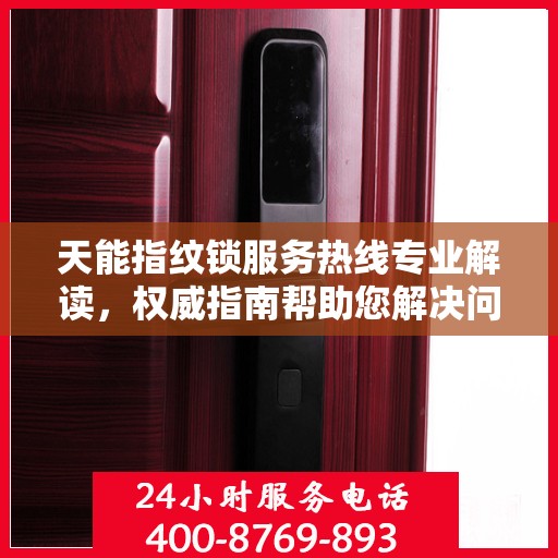 天能指纹锁服务热线专业解读，权威指南帮助您解决问题