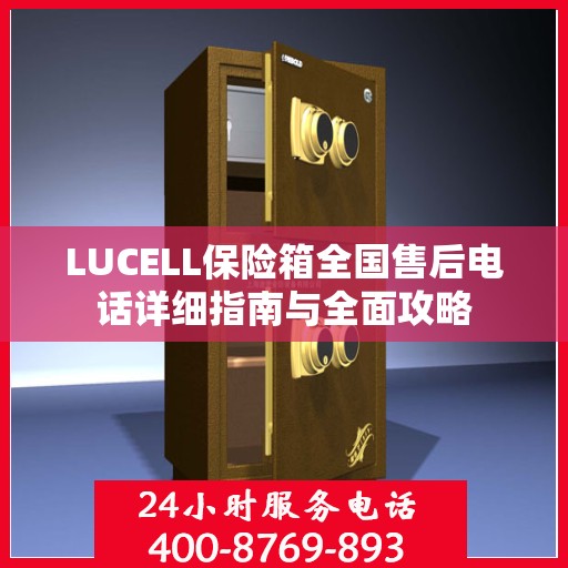 LUCELL保险箱全国售后电话详细指南与全面攻略