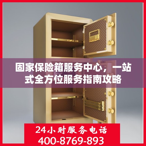固家保险箱服务中心，一站式全方位服务指南攻略