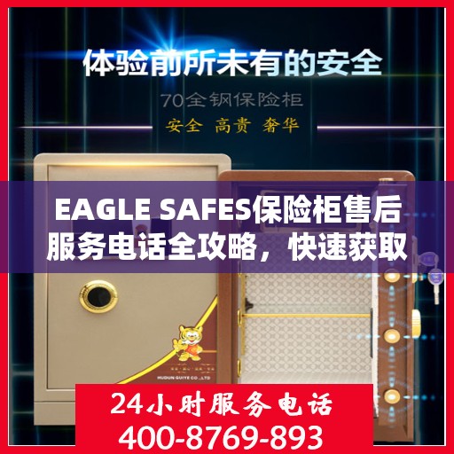 EAGLE SAFES保险柜售后服务电话全攻略，快速获取售后支持及详细指南