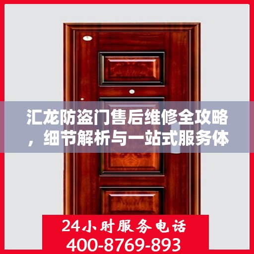 汇龙防盗门售后维修全攻略，细节解析与一站式服务体验