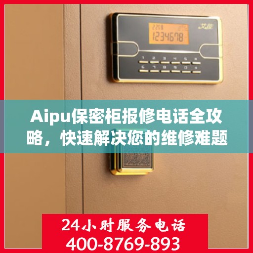 Aipu保密柜报修电话全攻略，快速解决您的维修难题
