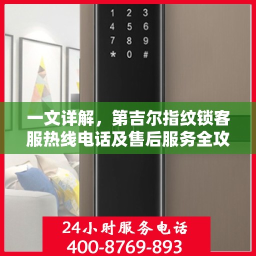 一文详解，第吉尔指纹锁客服热线电话及售后服务全攻略