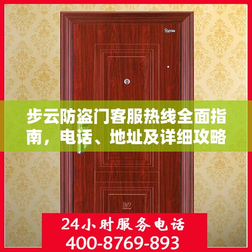 步云防盗门客服热线全面指南，电话、地址及详细攻略