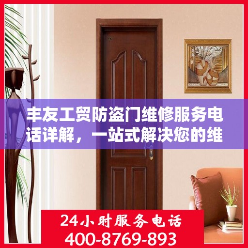 丰友工贸防盗门维修服务电话详解，一站式解决您的维修需求