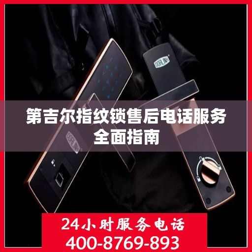 第吉尔指纹锁售后电话服务全面指南