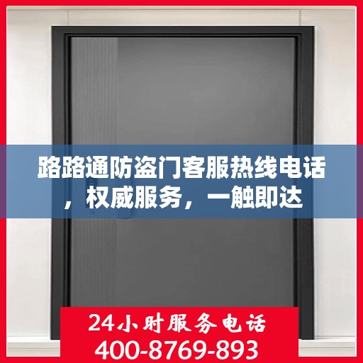 路路通防盗门客服热线电话，权威服务，一触即达