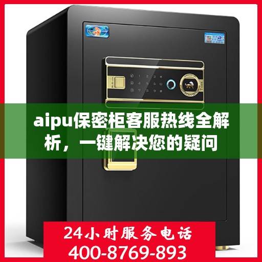 aipu保密柜客服热线全解析，一键解决您的疑问