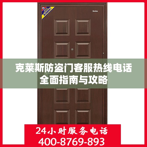 克莱斯防盗门客服热线电话全面指南与攻略