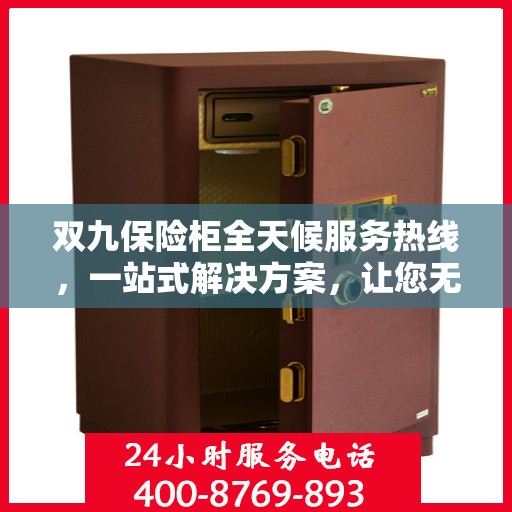 双九保险柜全天候服务热线，一站式解决方案，让您无忧使用保险柜