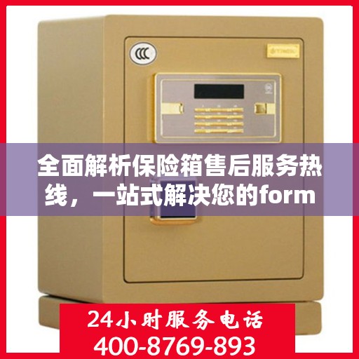 全面解析保险箱售后服务热线，一站式解决您的format保险箱问题！