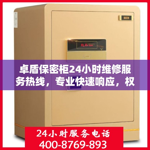 卓盾保密柜24小时维修服务热线，专业快速响应，权威推荐最新维修资讯