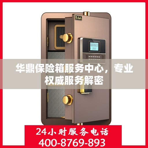 华鼎保险箱服务中心，专业权威服务解密